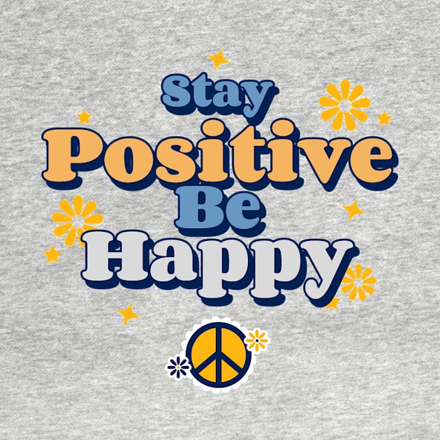 Stay Positive Be Happy T-Shirt by TBoom